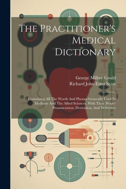 The Practitioners Medical Dictionary: Containing All The Words And Phrases Generally Used In Medicine And The Allied Sciences, With Their Proper Pron