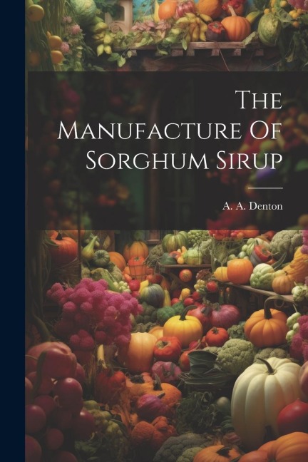 The Manufacture Of Sorghum Sirup