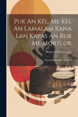 Puk An Kël, Me Kël An Lamalam Kana Lan Kapas An Ruk Me Mortlok: Mortlock Hymn Book, 2d Ed