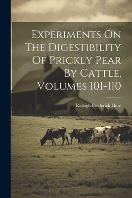 Experiments On The Digestibility Of Prickly Pear By Cattle, Volumes 101-110