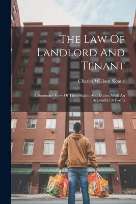 The Law Of Landlord And Tenant: A Summary View Of Their Rights And Duties. With An Appendix Of Forms