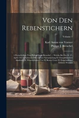 Von Den Rebenstichern: 4 Preisschriften (von Philipp Jacob Breuchel ...) Welche Bei Der D. 27. April 1767 Gehaltenen Öffentlichen Versammlung D. Churpfälzischen Akademie D. Wissenschaften Vor D. Besten Unter D. Eingelaufenen Erkläret Worden; Volume 1
