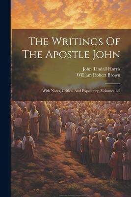 The Writings Of The Apostle John: With Notes, Critical And Expository, Volumes 1-2