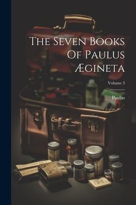 The Seven Books Of Paulus Ægineta; Volume 3