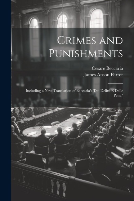 Crimes and Punishments: Including a New Translation of Beccarias dei Delitti E Delle Pene, 