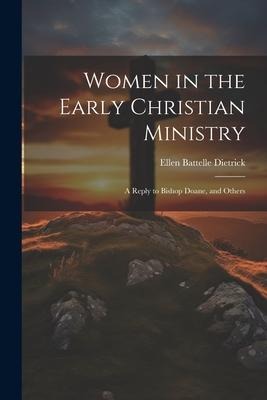 Women in the Early Christian Ministry: A Reply to Bishop Doane, and Others