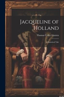 Jacqueline of Holland: A Historical Tale