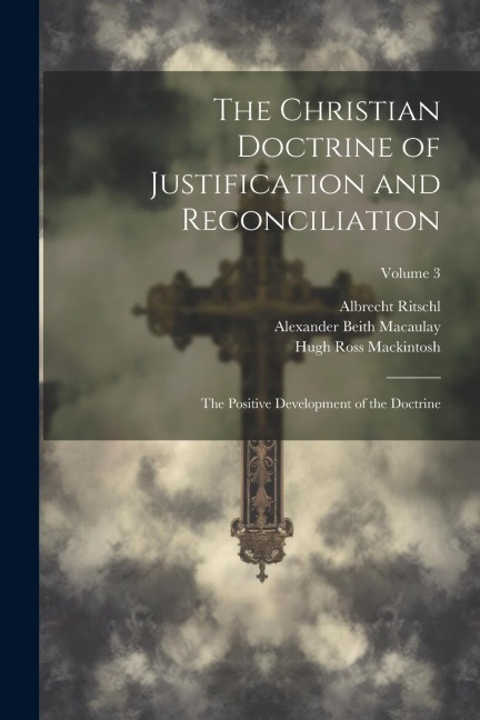 The Christian Doctrine of Justification and Reconciliation: The Positive Development of the Doctrine; Volume 3