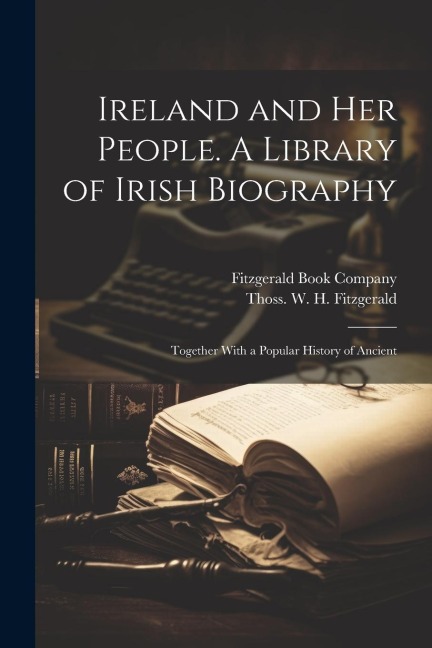 Ireland and her People. A Library of Irish Biography; Together With a Popular History of Ancient