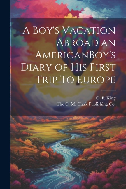 A Boys Vacation Abroad an AmericanBoys Diary of His First Trip To Europe