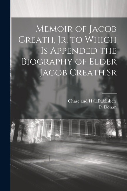 Memoir of Jacob Creath, Jr. to Which is Appended the Biography of Elder Jacob Creath, Sr