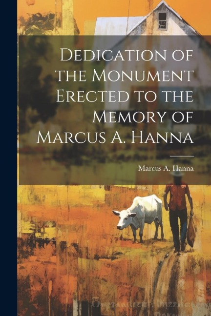 Dedication of the Monument Erected to the Memory of Marcus A. Hanna