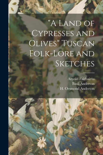 A Land of Cypresses and Olives Tuscan Folk-Lore and Sketches