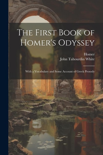 The First Book of Homer's Odyssey With a Vocabulary and Some Account of Greek Prosody