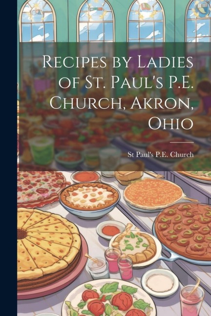 Recipes by Ladies of St. Pauls P.E. Church, Akron, Ohio
