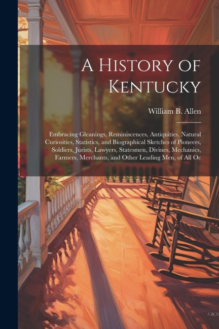 A History of Kentucky: Embracing Gleanings, Reminiscences, Antiquities, Natural Curiosities, Statistics, and Biographical Sketches of Pioneer