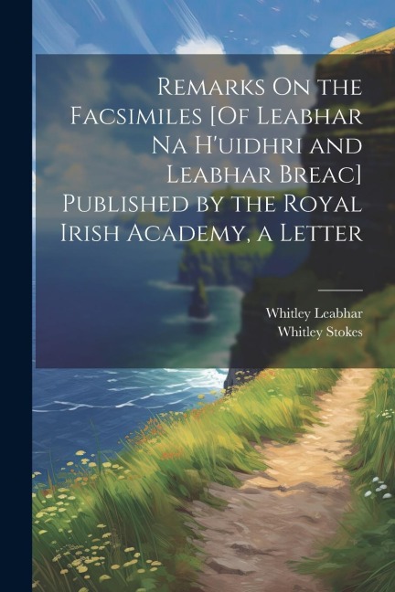 Remarks On the Facsimiles [Of Leabhar Na Huidhri and Leabhar Breac] Published by the Royal Irish Academy, a Letter