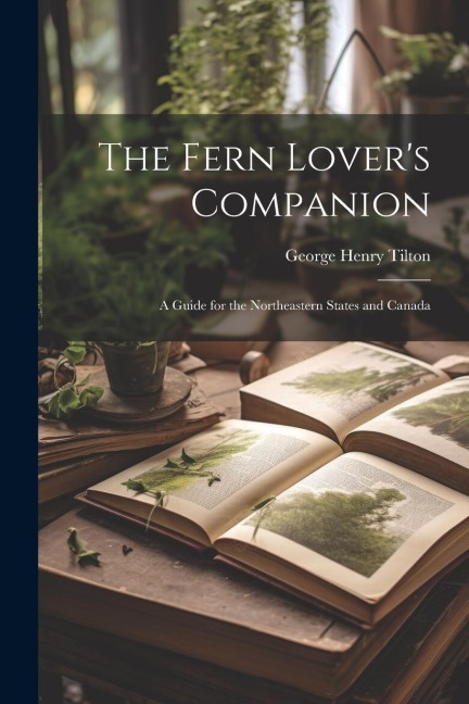 The Fern Lovers Companion: A Guide for the Northeastern States and Canada