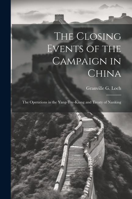 The Closing Events of the Campaign in China: The Operations in the Yang-Tze-Kiang and Treaty of Nanking