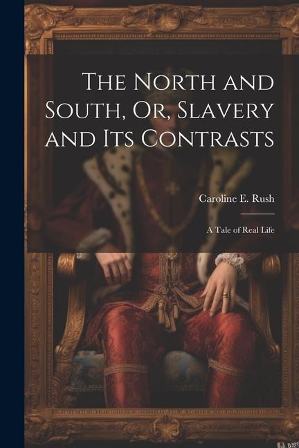 The North and South, Or, Slavery and Its Contrasts: A Tale of Real Life