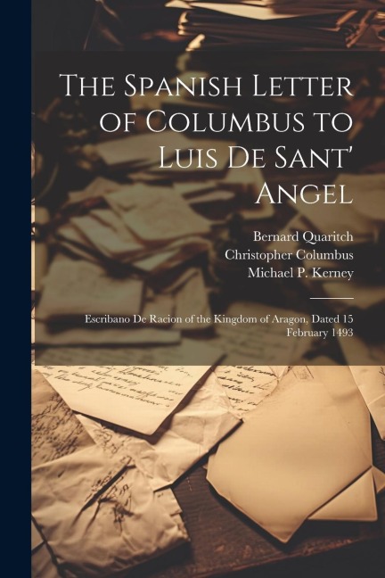 The Spanish Letter of Columbus to Luis De Sant Angel: Escribano De Racion of the Kingdom of Aragon, Dated 15 February 1493