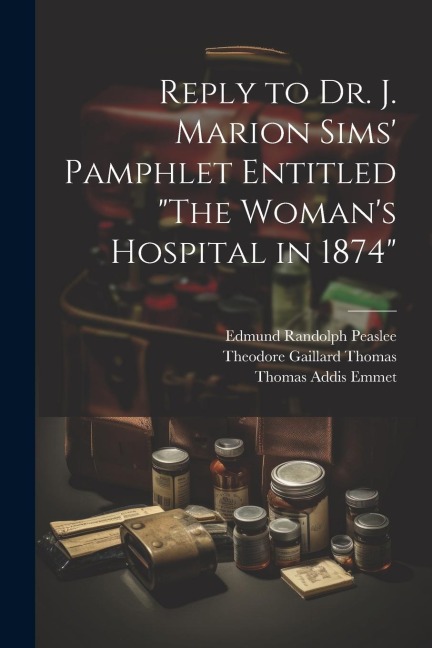 Reply to Dr. J. Marion Sims Pamphlet Entitled The Womans Hospital in 1874