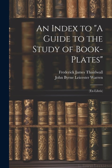 An Index to A Guide to the Study of Book-Plates: (Ex-Libris)
