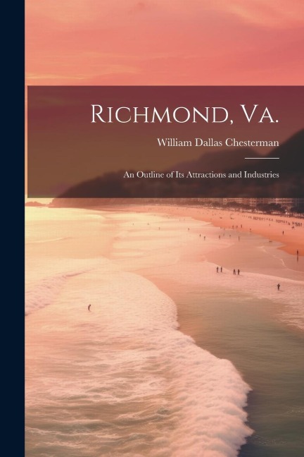 Richmond, Va.: An Outline of its Attractions and Industries