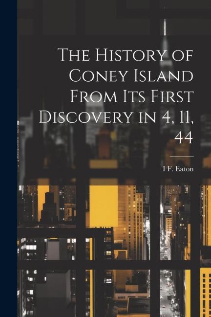The History of Coney Island From its First Discovery in 4, 11, 44