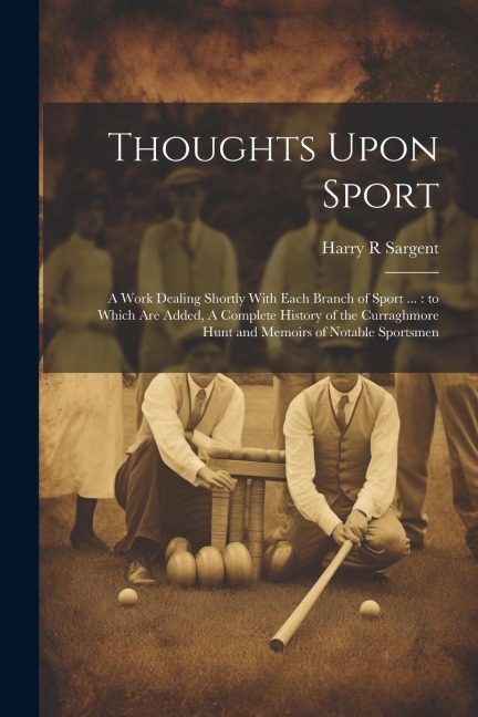 Thoughts Upon Sport: A Work Dealing Shortly With Each Branch of Sport ...: to Which are Added, A Complete History of the Curraghmore Hunt a