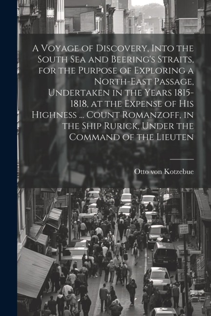 A Voyage of Discovery, Into the South Sea and Beering's Straits, for the Purpose of Exploring a North-east Passage, Undertaken in the Years 1815-1818,