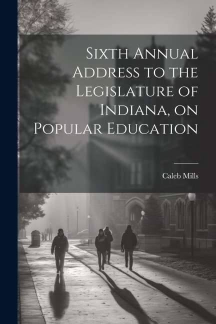 Sixth Annual Address to the Legislature of Indiana, on Popular Education