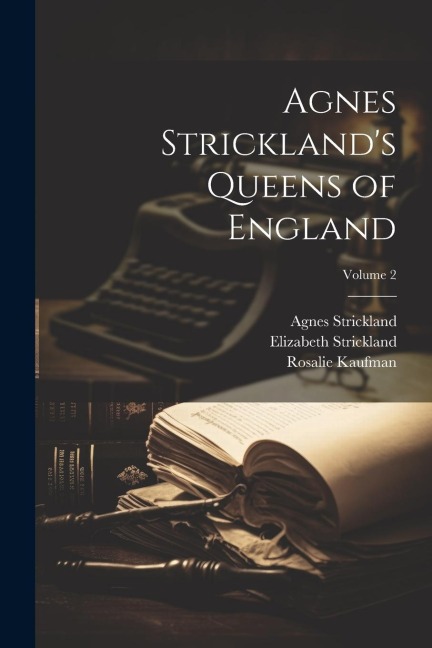 Agnes Stricklands Queens of England; Volume 2