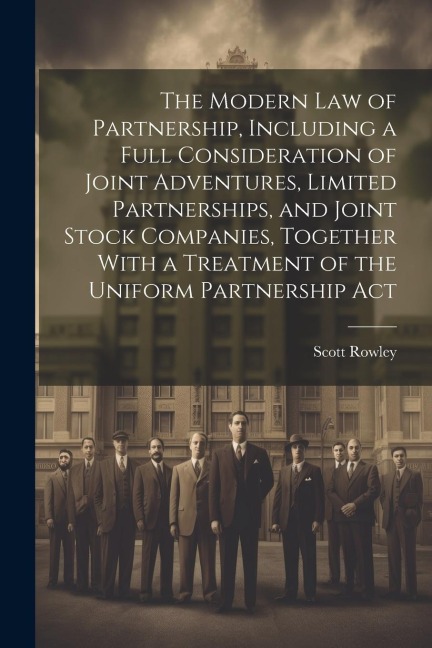 The Modern law of Partnership, Including a Full Consideration of Joint Adventures, Limited Partnerships, and Joint Stock Companies, Together With a Tr