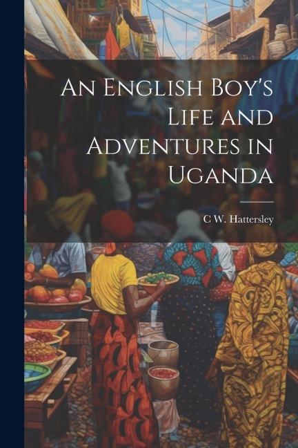 An English Boys Life and Adventures in Uganda