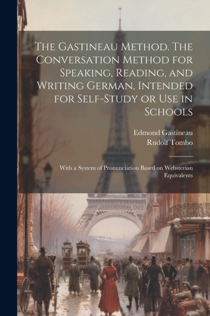 The Gastineau Method. The Conversation Method for Speaking, Reading, and Writing German, Intended for Self-study or use in Schools; With a System of P