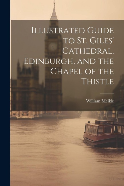 Illustrated Guide to St. Giles Cathedral, Edinburgh, and the Chapel of the Thistle