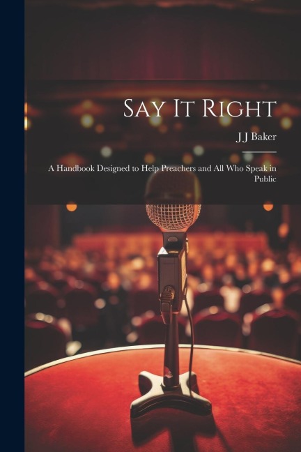 Say it Right: A Handbook Designed to Help Preachers and all who Speak in Public