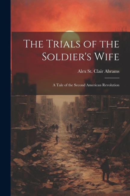 The Trials of the Soldiers Wife: A Tale of the Second American Revolution