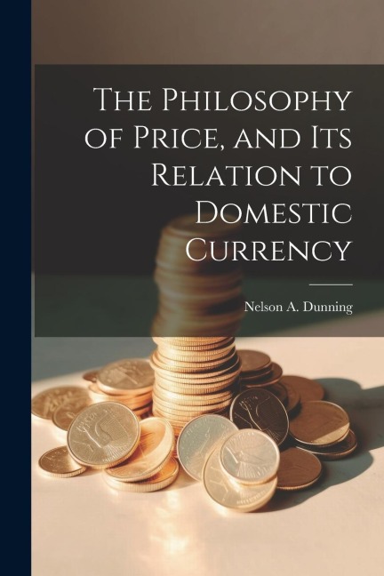 The Philosophy of Price, and Its Relation to Domestic Currency