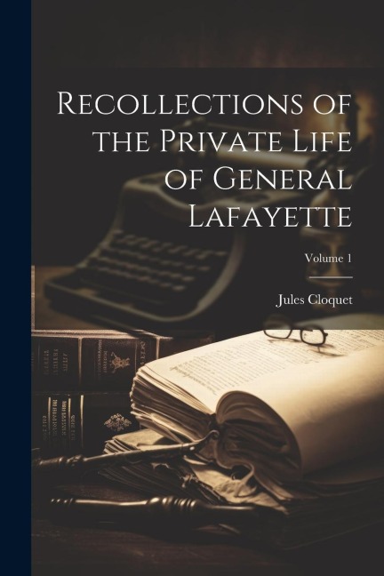 Recollections of the Private Life of General Lafayette; Volume 1