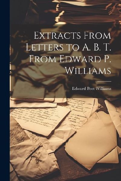 Extracts From Letters to A. B. T. From Edward P. Williams