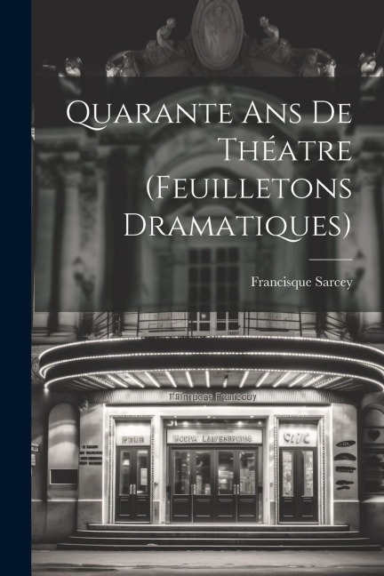 Quarante ans de Théatre (Feuilletons Dramatiques)