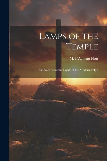 Lamps of the Temple: Shadows From the Lights of the Modern Pulpit