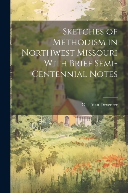 Sketches of Methodism in Northwest Missouri With Brief Semi-Centennial Notes