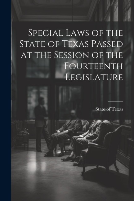 Special Laws of the State of Texas Passed at the Session of the Fourteenth Legislature