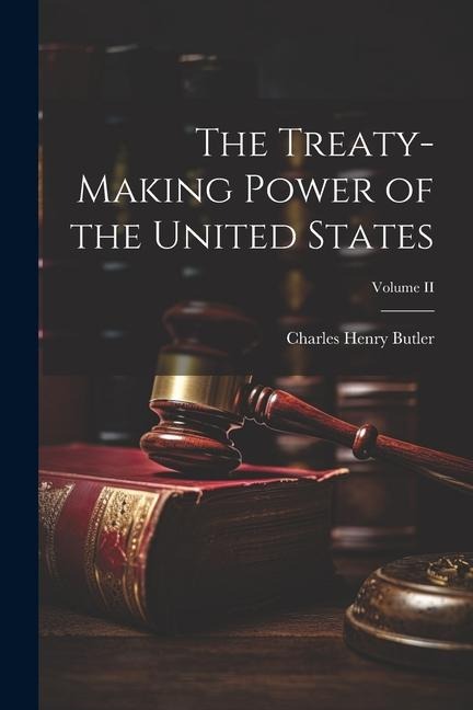 The Treaty-Making Power of the United States; Volume II