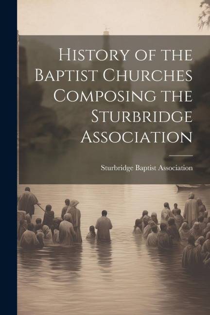 History of the Baptist Churches Composing the Sturbridge Association