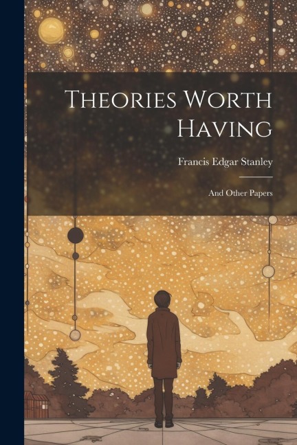 Theories Worth Having: And Other Papers