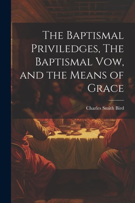 The Baptismal Priviledges, The Baptismal Vow, and the Means of Grace